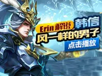 【Erin解说】王者荣耀韩信 风一样的男子