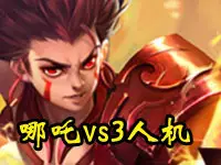【无名氏王者荣耀】哪吒vs3人机