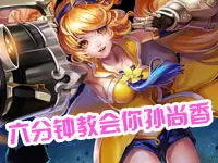 【王者荣耀路西法】六分钟教会你最强孙尚香