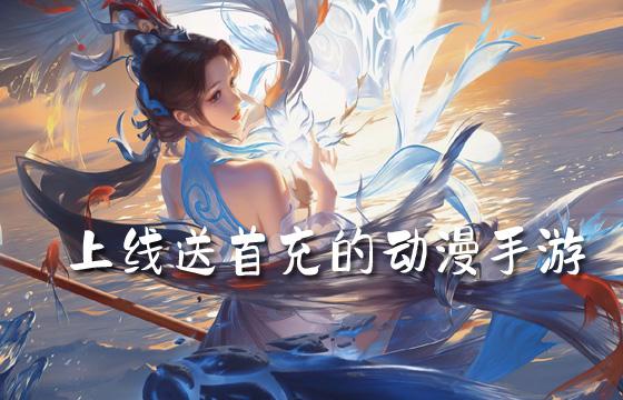 <b>上线就送首充的动漫手游大全</b>