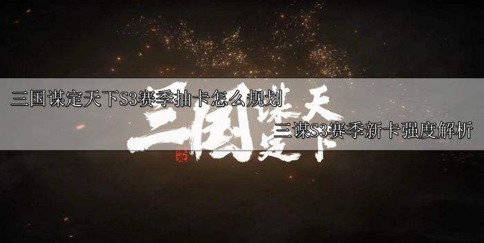 三国谋定天下S3赛季抽卡怎么规划 三谋S3新卡强度解析