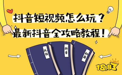 最新抖音全攻略教程 抖音短视频怎么玩?