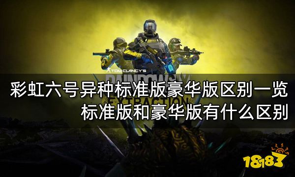 彩虹六号异种标准版豪华版区别一览 标准版和豪华版有什么区别