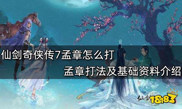 仙剑奇侠传7孟章怎么打 孟章打法及基础资料介绍