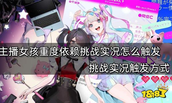 主播女孩重度依赖挑战实况怎么触发 挑战实况触发方式
