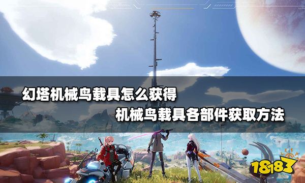 幻塔机械鸟载具怎么获得 机械鸟载具各部件获取方法