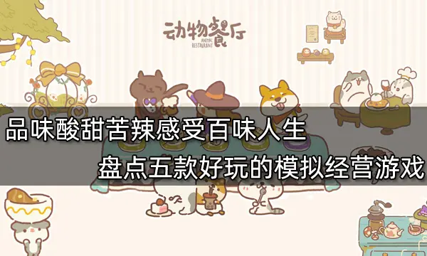 品味酸甜苦辣感受百味人生 盘点五款好玩的模拟经营游戏