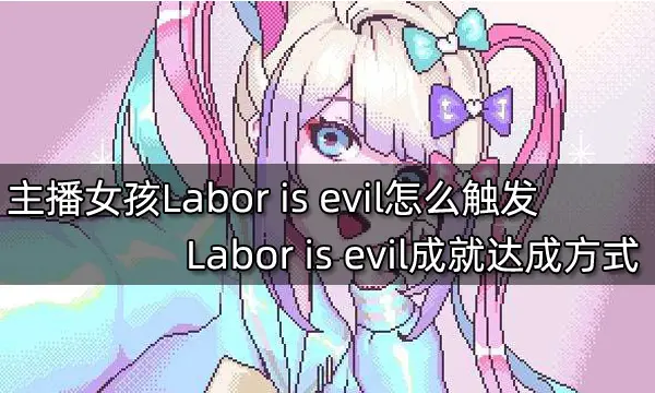 主播女孩重度依赖Labor is evil怎么触发 Labor is evil成就达成方式