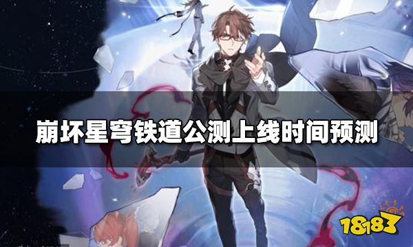 崩坏星穹铁道最快多久上线 公测上线时间预测