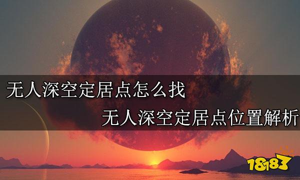 无人深空定居点怎么找 无人深空定居点位置解析