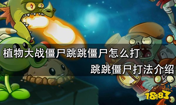 植物大战僵尸跳跳僵尸怎么打 跳跳僵尸打法介绍