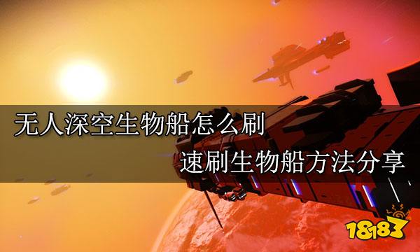 无人深空生物船怎么刷 速刷生物船方法分享
