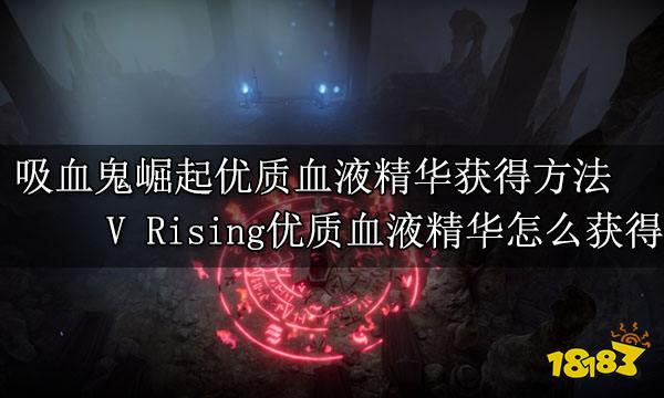 吸血鬼崛起优质血液精华获得方法 V Rising优质血液精华怎么获得