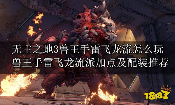 无主之地3兽王手雷飞龙流怎么玩 兽王手雷飞龙流派玩法介绍
