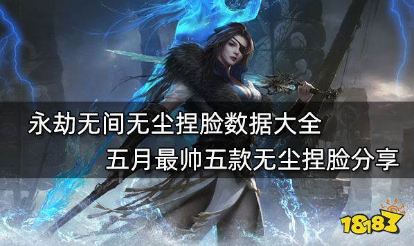 永劫无间无尘捏脸数据大全 五月最帅五款无尘捏脸分享