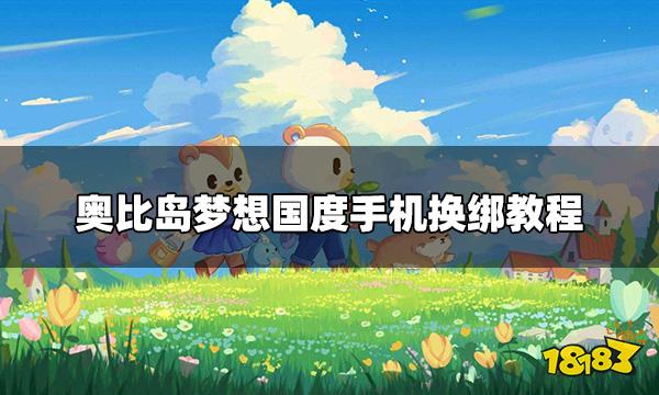 奥比岛梦想国度怎么换绑 手机换绑教程