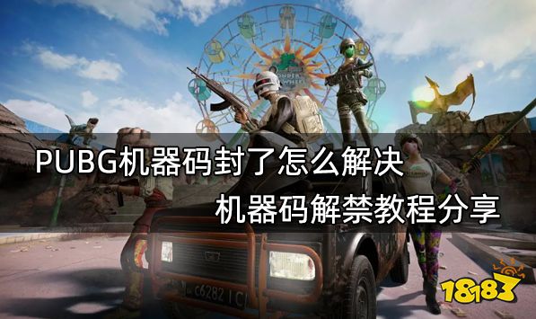 PUBG机器码封了怎么解决 机器码解禁教程分享