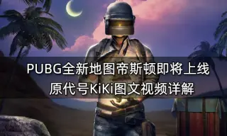 <b>PUBG全新地图帝斯顿即将上线 原代号KiKi图文视频详解</b>