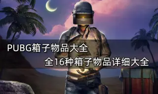PUBG箱子物品大全 全16种箱子物品详细大全