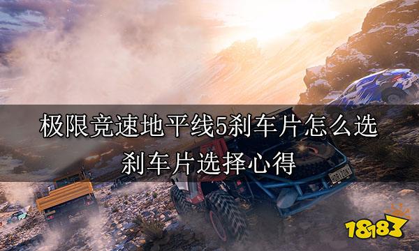 极限竞速地平线5刹车片怎么选 刹车片选择心得