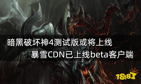 暗黑破坏神4测试版或将上线 暴雪CDN已上线beta客户端