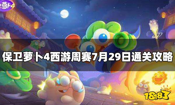 保卫萝卜4周赛7.29 西游周赛7月29日通关攻略