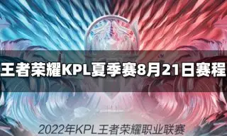 王者荣耀2022KPL夏季赛季后赛8月21日赛程