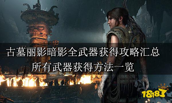 古墓丽影暗影全武器获得攻略汇总 所有武器获得方法一览