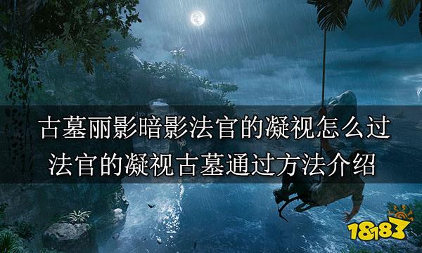 古墓丽影暗影法官的凝视怎么过 法官的凝视古墓通过方法介绍