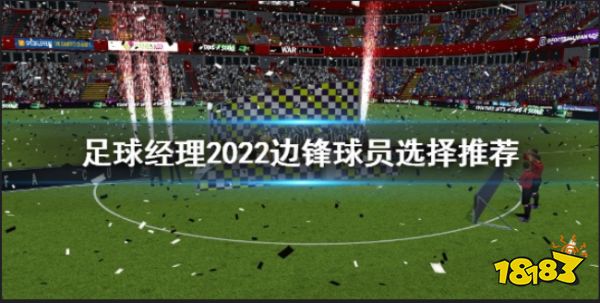 足球经理2022边锋球员怎么选 足球经理2022边锋球员选择推荐