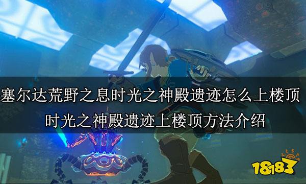 塞尔达荒野之息时光之神殿遗迹怎么上楼顶 时光之神殿遗迹上楼顶方法介绍