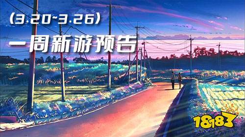一周新游预告(3.20~3.26):多款仙侠卡牌来袭