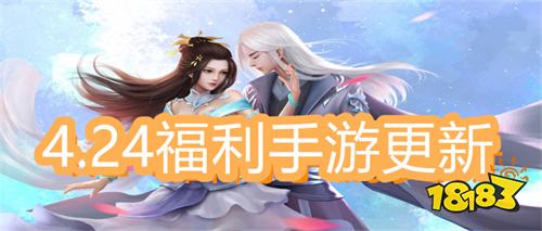 4.24游戏快报|两款仙侠类手游最新福利版更新!