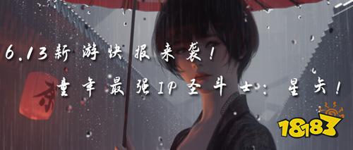 6.13新游快报：童年最强IP圣斗士：星矢热游上线！