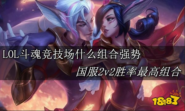 LOL斗魂竞技场什么组合强势 英雄联盟国服2v2胜率最高组合介绍