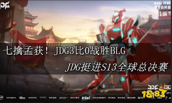 七擒孟获!JDG3比0战胜BLG JDG挺进S13全球总决赛