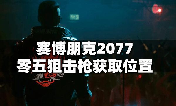 赛博朋克2077零五狙击枪获取位置 零五狙击枪怎么得