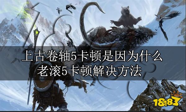 上古卷轴5卡顿是因为内存还是显存 老滚5卡顿解决方法