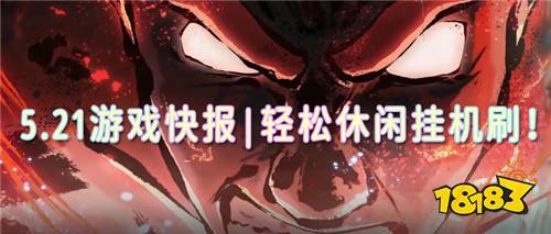 5.21游戏快报|轻松休闲挂机刷!娱乐打金乐不停!爽爽爽!